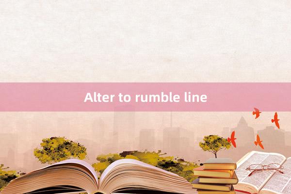 Alter to rumble line